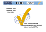 Kosovo Assembly Elections 2004 - CRC Results (presentation) Kosovo Assembly Elections 2004 - CRC Results (presentation)